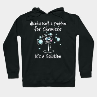 Alcohol Isn't a Problem for Chemists It's a Solution Hoodie